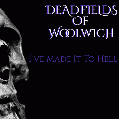 Dead Fields Of Woolwich : Ive Made It to Hell